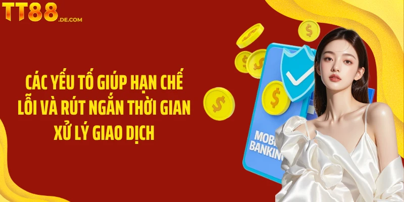 Các yếu tố giúp hạn chế lỗi và rút ngắn thời gian xử lý giao dịch