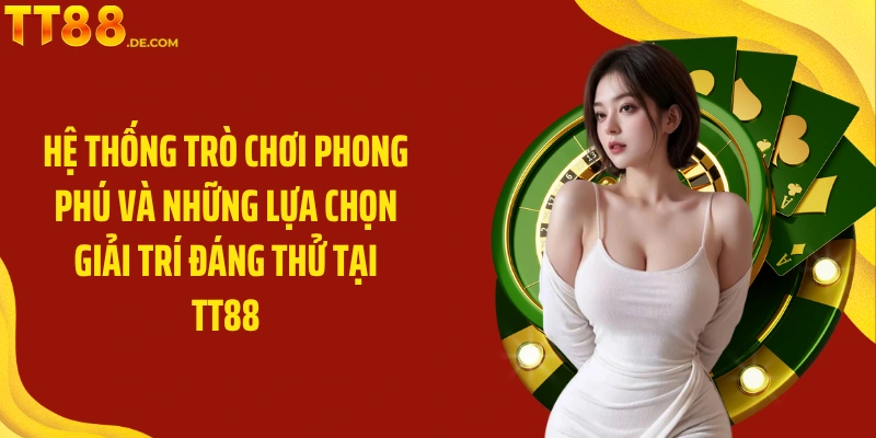 Hệ thống trò chơi phong phú và những lựa chọn giải trí đáng thử tại TT88
